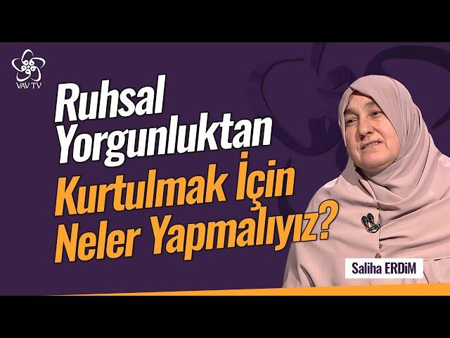 Ruhsal Yorgunluktan Kurtulmak İçin Neler Yapmalıyız? | Saliha Erdim Vav TV