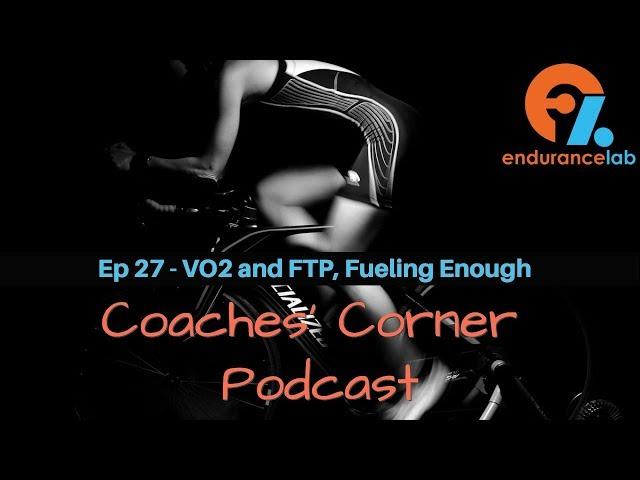 Coaches Corner 27 - VO2 and FTP, Fueling Enough