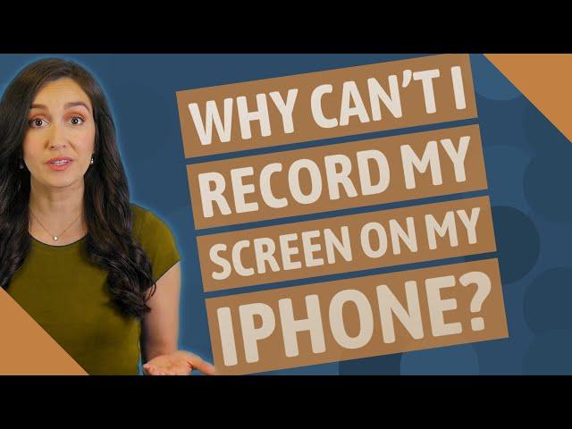 Why can't I record my screen on my iPhone?