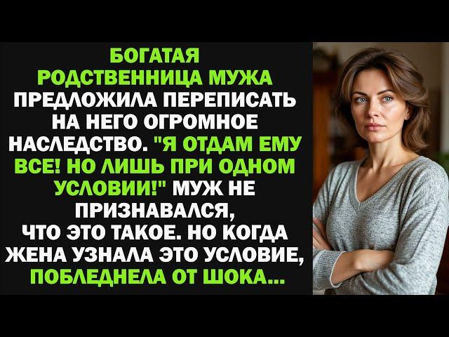 Родственница мужа перепишет огромное наследство, но при одном условии, от которого я остолбенела...