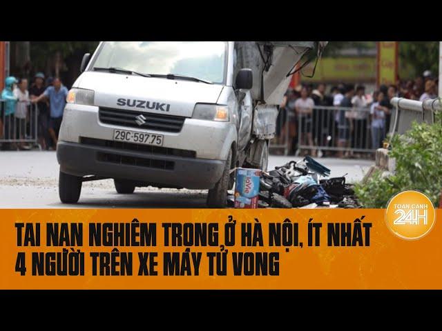 Hiện trường kinh hoàng vụ tai nạn ở Hà Nội, ít nhất 4 người trên xe máy tử vong | Toàn cảnh 24h