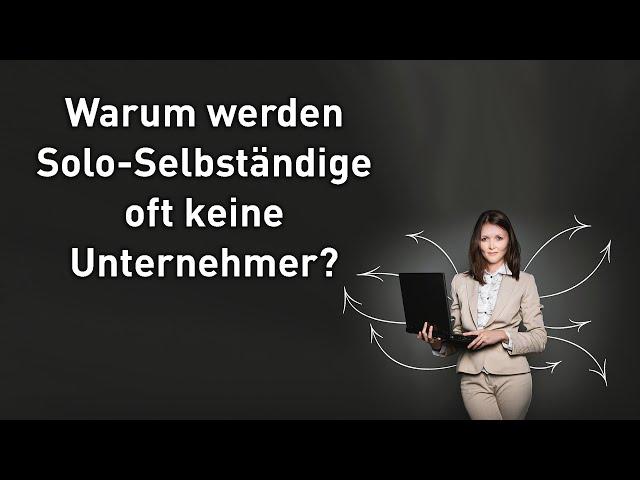 Warum werden Solo-Selbständige oft keine Unternehmer?