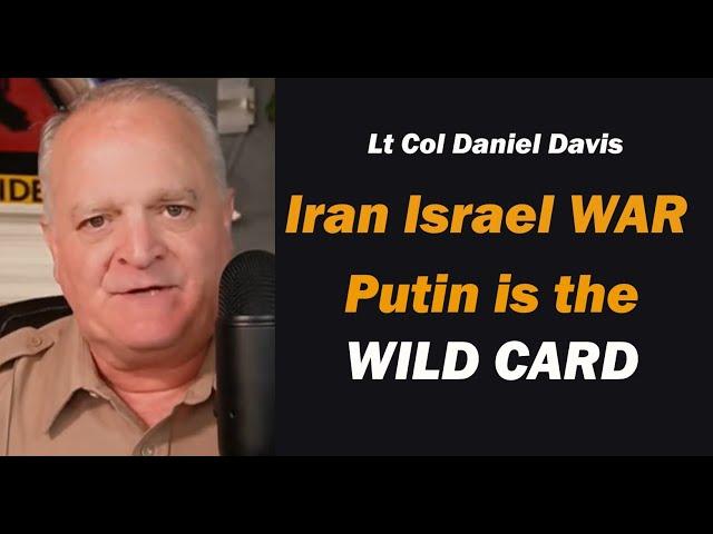 Iran Israel War, Putin is the Wild Card /Lt Col Daniel Davis