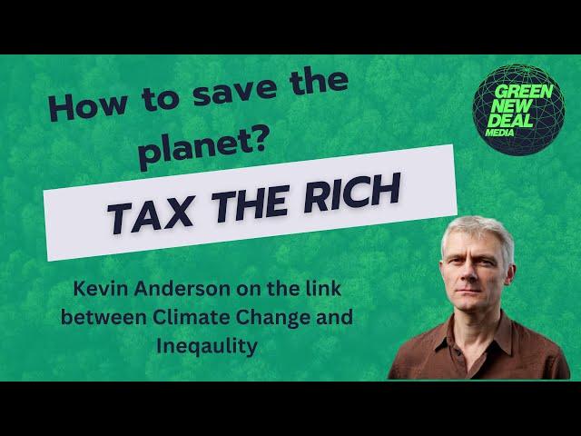 How to save the planet? TAX the RICH!  Interview with Climate scientist Kevin Anderson