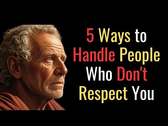 5 Ways to Handle People Who  Don't Respect You | STOIC PHILOSOPHY