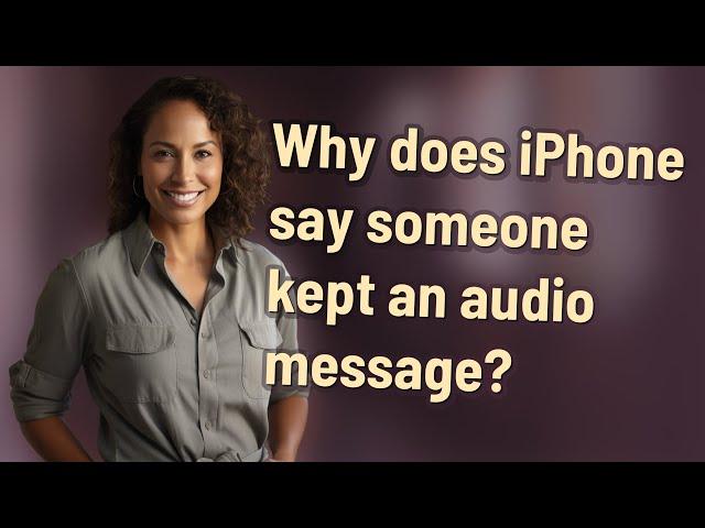 Why does iPhone say someone kept an audio message?