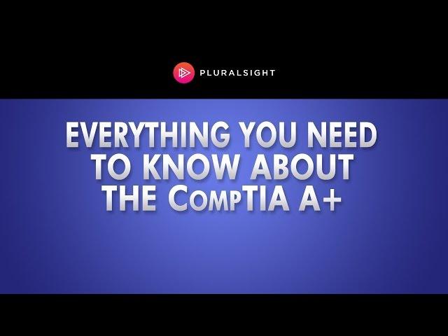 CompTIA A+ Everything You Need To Know