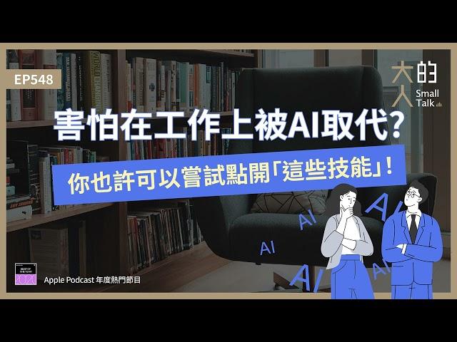 EP548 害怕在工作上被 #AI 取代？你也許可以嘗試點開「這些技能」！｜大人的Small Talk