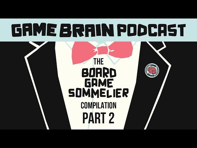 The Board Game Sommelier Compilation - PART 2 | GAME BRAIN PODCAST