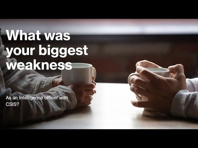 What was your biggest weakness as an intelligence officer with CSIS?