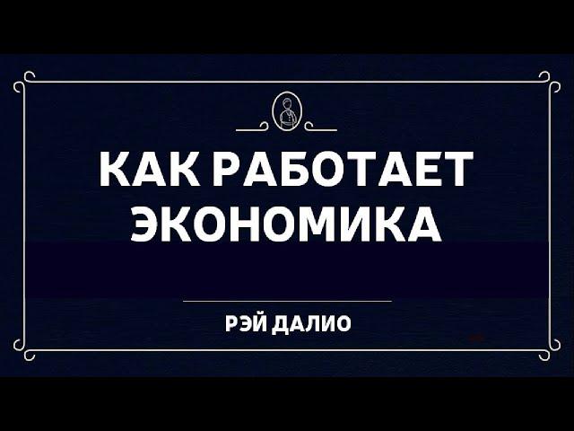 Рэй Далио: Как устроена экономика. Как действует экономическая машина. Большие долговые кризисы.