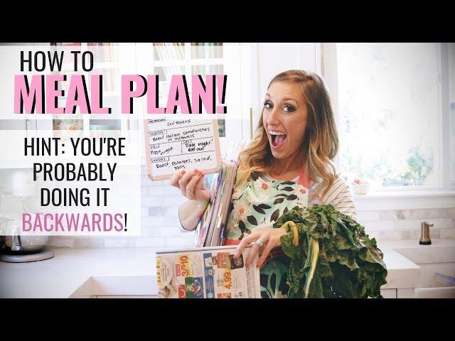 How to MEAL PLAN! (hint: you're probably doing it backwards!)