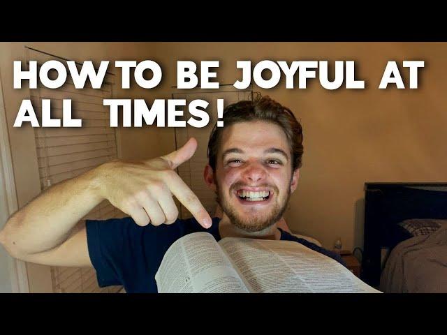 HOW TO BE JOYFUL AT ALL TIMES ️