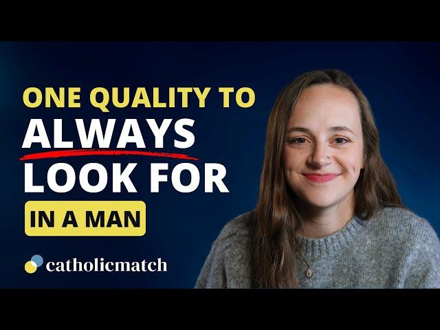 This is ONE Quality You Should Always Look For in a Man | CatholicMatch Dating Advice