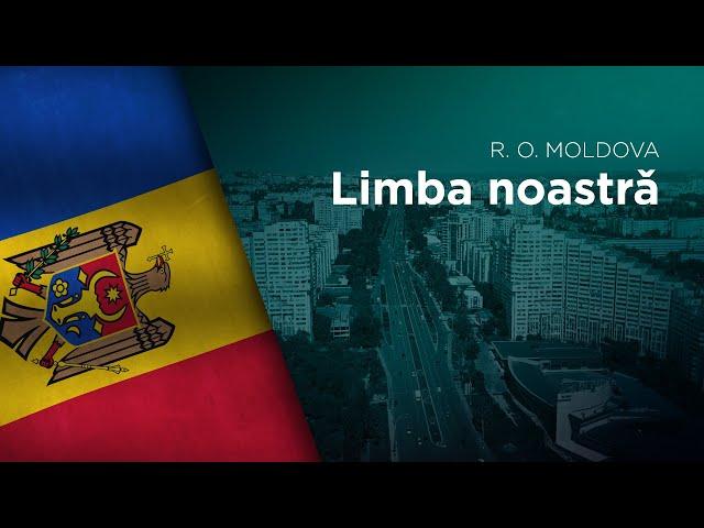 National Anthem of R. O. Moldova - Limba noastră