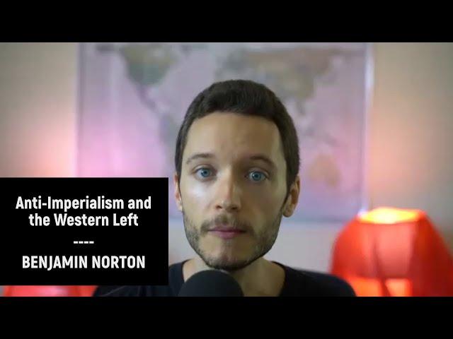 Anti-Imperialism and the Western Left - Benjamin Norton