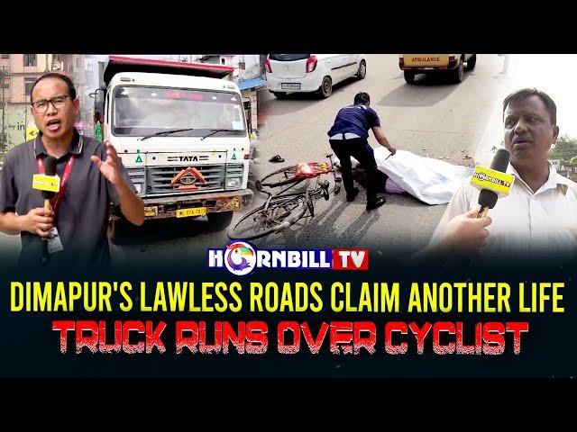 DIMAPUR'S LAWLESS ROADS CLAIM ANOTHER LIFE: TRUCK RUNS OVER CYCLIST