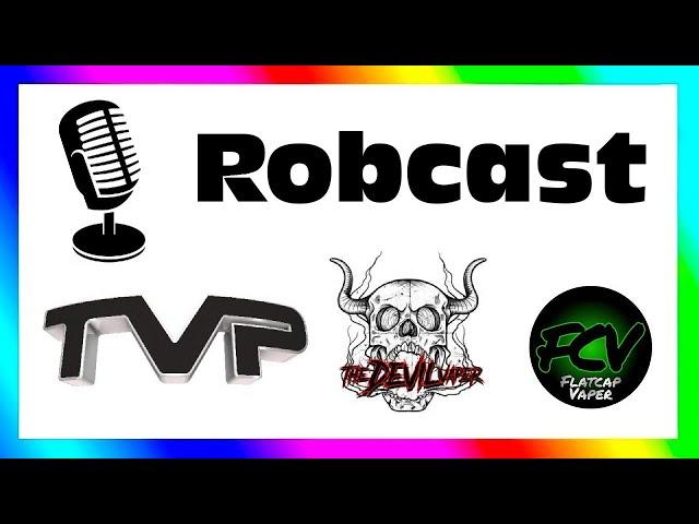 ROBCAST #16 - TVP, Flatcap Vaper & The Devil Vaper... Alot to talk about!