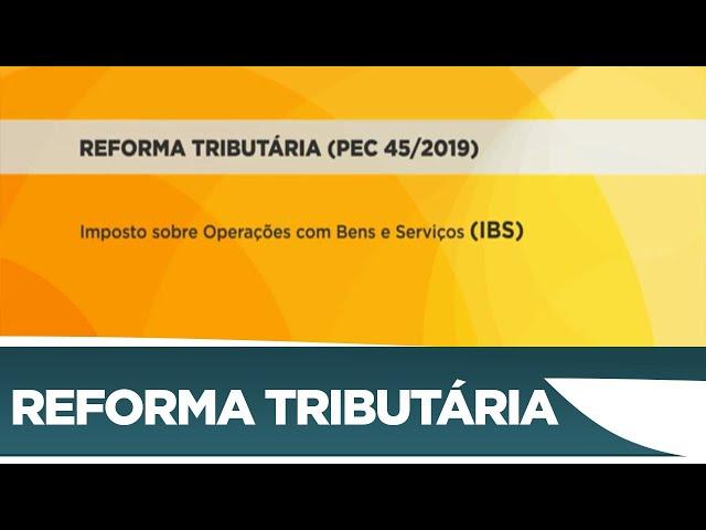 Entenda a proposta da reforma tributária (PEC 45/2019)