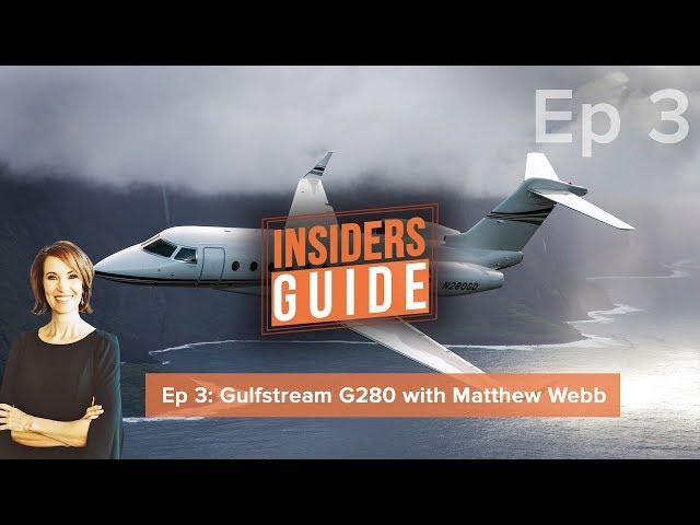 The Insiders' Guide Ep 3: Gulfstream G280 with Matthew Webb