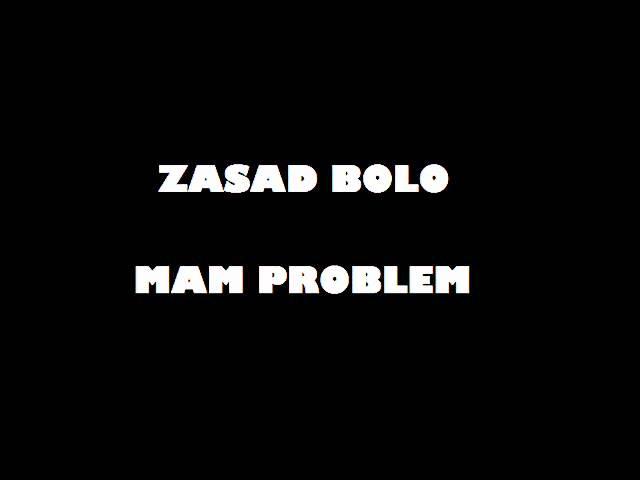 Zasad Bolo - Mam Problem