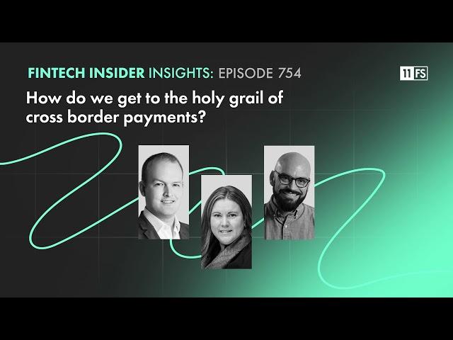 How do we get to the holy grail of cross border payments? | Fintech Insider Insights | 754