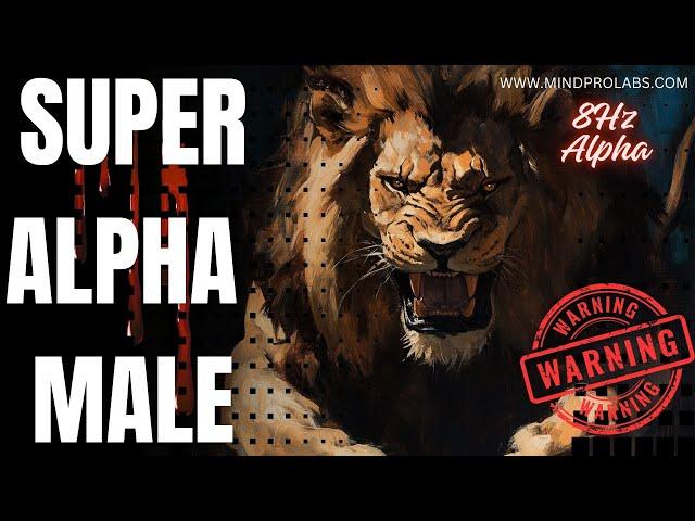 WARNINGSUPER ALPHA MALE | Intense Version of The Most Powerful Alpha Male Program| 8hz Alpha