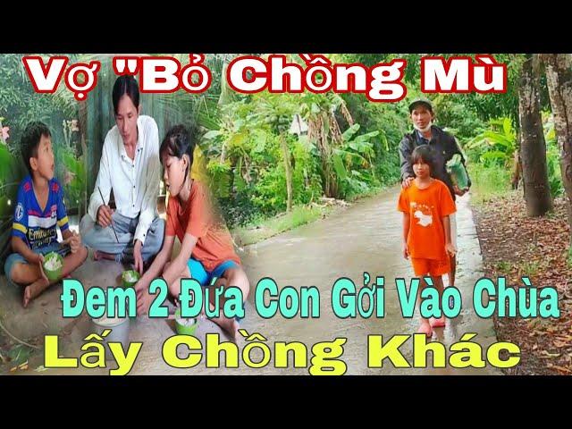 Bất Ngờ "Vợ "Bỏ Chồng Mù "Đem 2 Đứa Con gởi Vào Chùa" Để Lấy Chồng khác