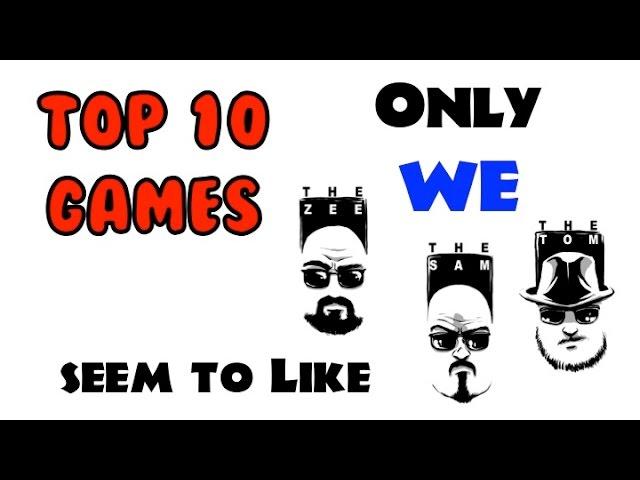 Top 10 Games only WE seem to like
