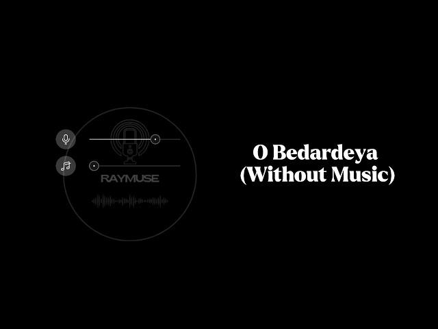 O Bedardeya (Without Music Vocals Only) | Arijit Singh | Raymuse