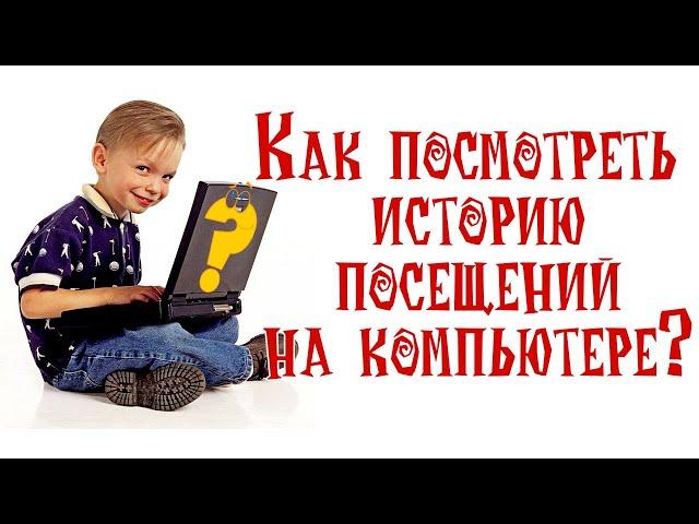 Как посмотреть историю посещений на компьютере