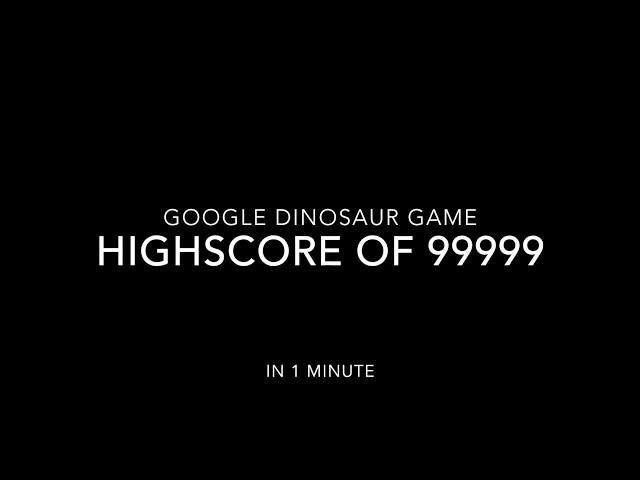 How To Get A Highscore Of 99999 In The Google Dinosaur Game In 1 Minute.