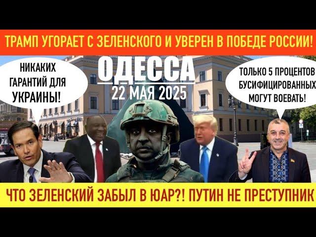 ОДЕССА 22 МАЯ 2025. ТРАМП УГОРАЕТ С ЗЕЛЕНСКОГО. ТЕПЕРЬ ОФИЦИАЛЬНО: НИКАКИХ ГАРАНТИЙ ДЛЯ УКРАИНЫ!