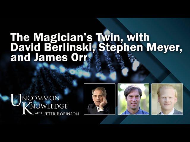 The Magician’s Twin, with David Berlinski, Stephen Meyer, and James Orr | Uncommon Knowledge