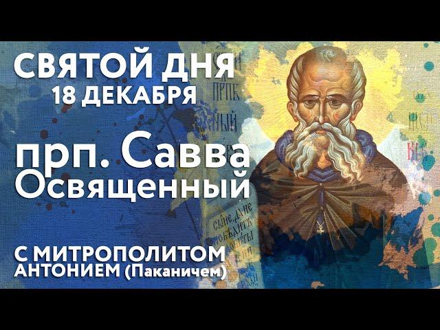 Святой дня. 18 декабря. Преподобный Савва Освященный.