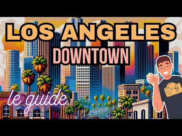 Le GUIDE ULTIME de LOS ANGELES Ep.1: Downtown