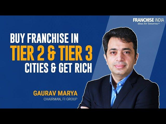 Scope of Franchising in Tier II & Tier III Cities  | Gaurav Marya   Franchise India