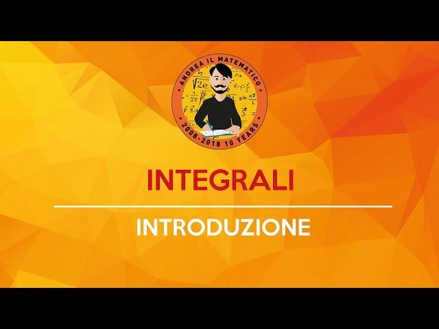 Integrali - Introduzione | Andrea il Matematico