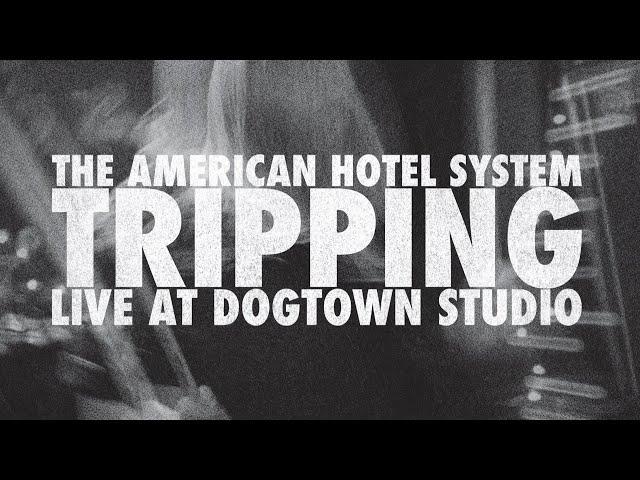 The American Hotel System - Tripping  (Live At Dogtown Studio)