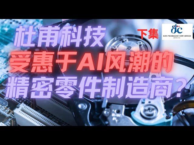 2023马股投资 | 科技公司 | 杜甫科技 | Dufu | 受惠于 AI 人工智能浪潮的精密零件制造企业？少数估值偏低的科技股？可能会后悔错过？必看好股 | 2023年里都可以参考 | （下集）