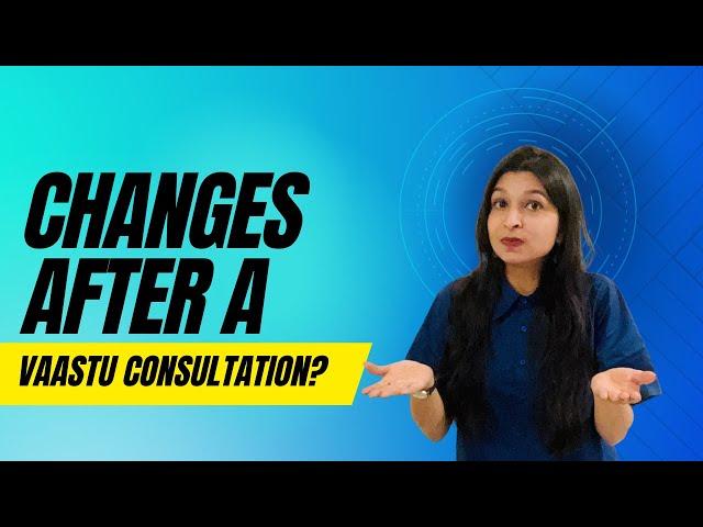 What kind of changes will I need to make in my home or workplace after a vastu consultation?