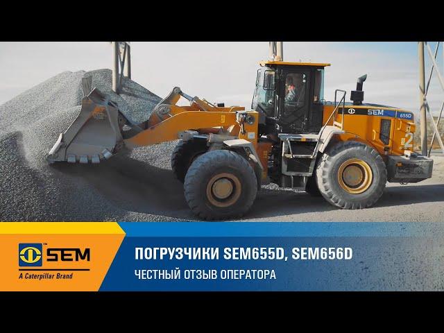 Погрузчики SEM655D, SEM656D | Честный отзыв оператора о работе на спецтехнике SEM