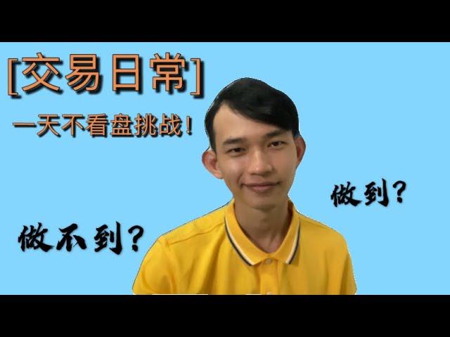 【交易日常】挑战一天不看盘！｜结果会是怎样呢？｜做得到和做不到的原因又是什么？