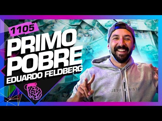 EDUARDO FELDBERG (PRIMO POBRE) - Inteligência Ltda. Podcast #1105