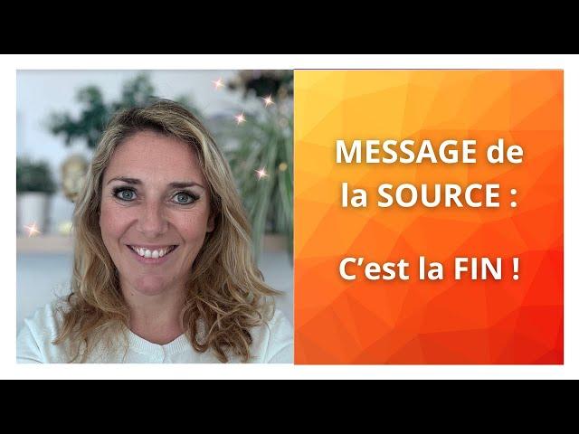 MESSAGE de la SOURCE : "c’est LA FIN !"