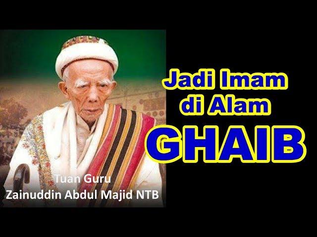 Karomah Tuan Guru Zainuddin Abdul Majid NTB, Menjadi Imam di Alam Ghaib