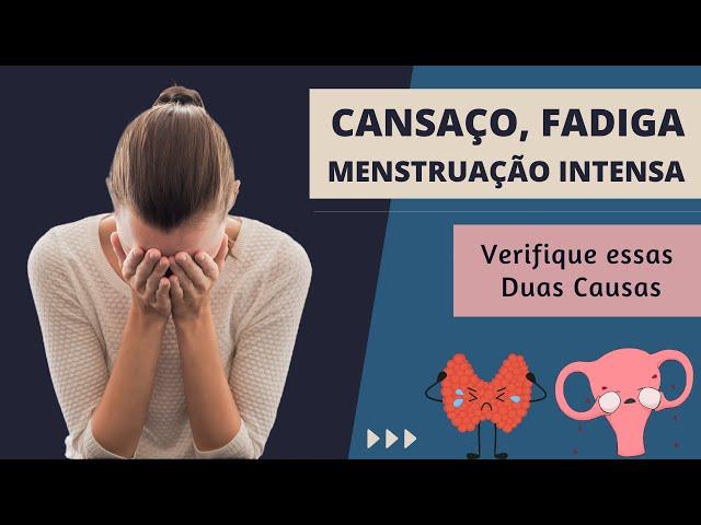 Duas Causas para Cansaço, Fadiga e Menstruação Intensa