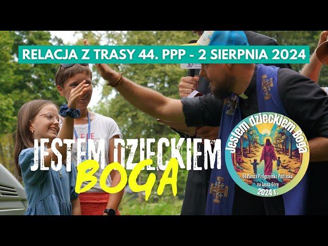 JESTEM DZIECKIEM BOGA - relacja z trasy 44. PPP - 2 sierpnia 2024 r.