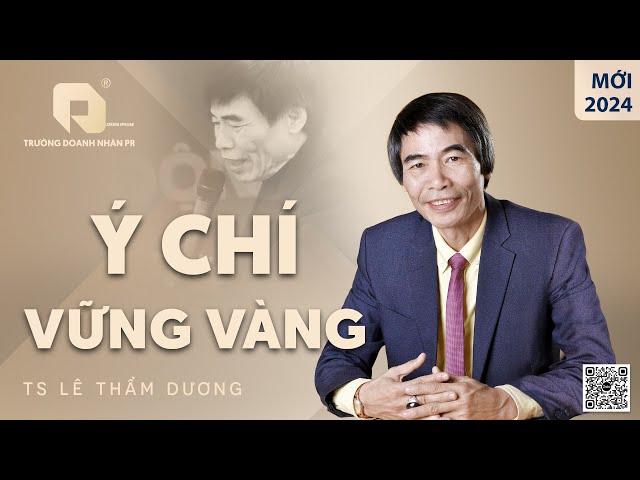 Ý CHÍ VỮNG VÀNG | TS LÊ THẨM DƯƠNG MỚI NHẤT NĂM 2024