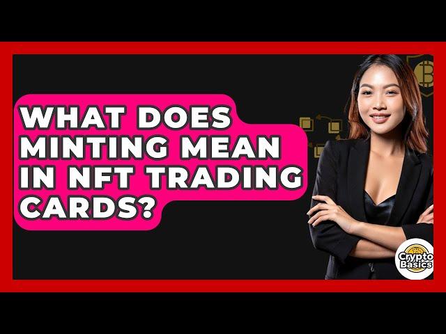 What Does Minting Mean In NFT Trading Cards? - CryptoBasics360.com